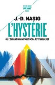 L Hysterie Ou L Enfant Magnifique De La Psychanalyse Docteur J D Nasio
