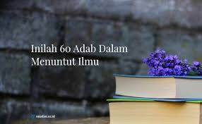 Ilmu mempunyai ikatan tauhid yang tidak. Inilah 60 Adab Dalam Menuntut Ilmu