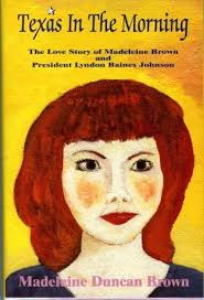 Texas in the Morning: The Love Story of Madeleine Brown and President  Lyndon Baines Johnson by Madeleine D. Brown