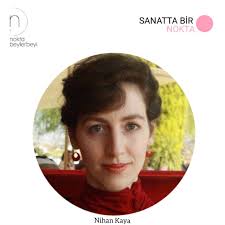 SANATTA BİR NOKTA Nihan Kaya 1 Ağustos 1979 doğumlu roman, öykü,  inceleme-araştırma ve kuram kitapları yazarı Nihan Kaya Boğaziçi  Üniversitesi İngiliz Dili ve Edebiyatı bölümünden mezun olmuştur. İngiltere  Essex Üniversitesi'nde Psikanaliz alanında