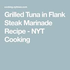 Grilled Tuna In Flank Steak Marinade Recipe Recipe Steak Marinade Grilled Tuna Marinade Flank Steak