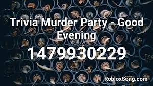How to redeem murder 15 codes. Trivia Murder Party Good Evening Roblox Id Roblox Music Codes
