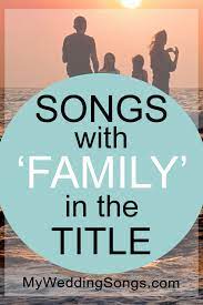 Family Songs List Songs With Family In The Title My Wedding Songs Family Songs Ceremony Songs Wedding Song List