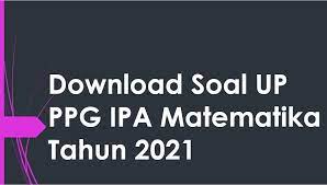 Kumpulan soal ini diharapkan bisa menambah wawasan atau referensi pengetahuan tentang materi tes unbk usbn sbmptn 2020. Download Soal Up Ppg Ipa Matematika Tahun 2021 Blog Pendidikan