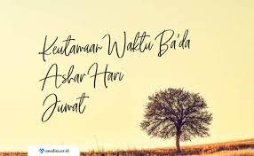 Keutamaan Waktu Ba Da Ashar Hari Jum At