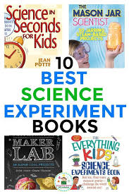 The 10 Best Science Books For Kids Best Science Books Cool Science Experiments Kindergarten Science Experiments