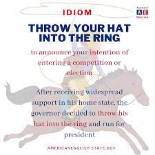 American English At State Throwing Your Hat Into The Ring Means Announcing That You Will Enter A Competition Or Even An Election Have You Ever Joined A Competition Or Contest If