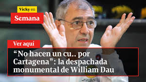 🔴 “No hacen un cu.. por Cartagena”: la despachada monumental de William  Dau
