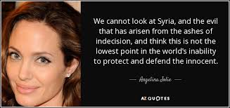 The arab spring is a true phenomenon. Angelina Jolie Quote We Cannot Look At Syria And The Evil That Has