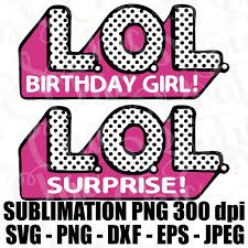 Download Lol Surprise Birthday Girl Logo Svg Jpeg High Def L O L Png Dxf Eps 300 Dpi Sublimation Iron On Design File Topper Lol Surprise Svg