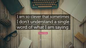 Oscar Wilde Quote I Am So Clever That Sometimes I Don T Understand A Single Word