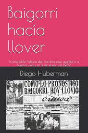 Información general, tramites, servicios, agenda, mapas y aplicaciones. Baigorri Hacia Llover La Increible Historia Del Hombre Que Asombro A Buenos Aires El 3 De Enero De 1939 Amazon De Huberman Diego Fremdsprachige Bucher