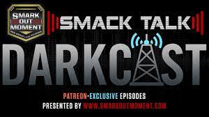 Smack Talk DARKCAST Patreon-Exclusive Podcast Episodes | Smark Out Moment