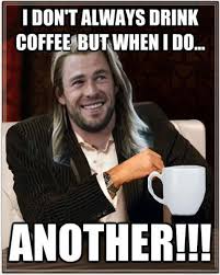 I Finally Made A Meme Here S To Thor And His Love Of Coffee And My Computer Screen Is All Liney So I Can T Really Make Me Laugh Movie Memes Marvel