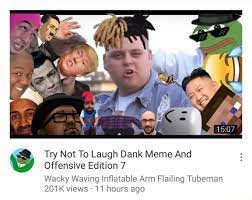 Try Not To Laugh Dank Meme And Offensive Edition 7 Wacky Waving Inﬂatable Arm Flailing Tubeman 201 K Views 11 Hours Ago