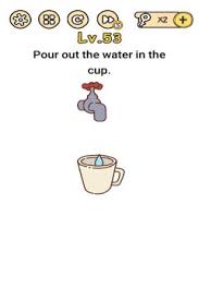 Do not answer the quests in the ordinary way if you don't want to be tricked. Brain Boom Pour Out The Water In The Cup Level 53