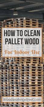 How To Clean Pallet Wood For Indoor Use Clean Gardengarageideasdiyprojects Indoor Palle Diy Wood Pallet Projects Wood Pallets Wood Pallet Crafts