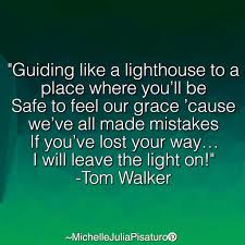 Guiding Like A Lighthouse To A Place Where You Ll Be Safe To Feel Our Grace Cause We Ve All Made Mistakes If You Ve Lost Song Lyric Quotes Tom Walker Lyrics