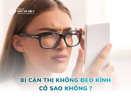 Bị cận thị không đeo kính có sao không? 05 sai lầm dễ gặp phải