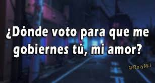 Donde voto para que tu me gobiernes mi amor. Roly Mj Facebook