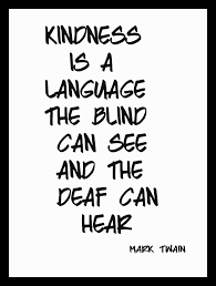 Kindness Is The Language Which The Deaf Can Hear And The Blind Can See Mark Twain Kindness Is The Language Which The Deaf Can Hear And The Blind Can See Mark Twain Kindness Quotes Life Quotes Inspirational Quotes
