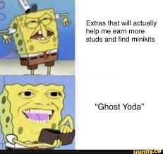 Extras That Will Actually Help Me Earn More Studs And Find Minikits Ghost Yoda Ifunny Funny Spongebob Memes Lego Memes Spongebob Memes
