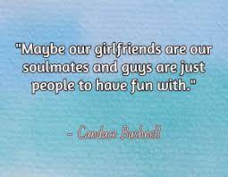 What are the chances you'd ever meet someone soulmate quotes and sayings. Maybe Our Girlfriends Are Our Soulmates And Guys Are