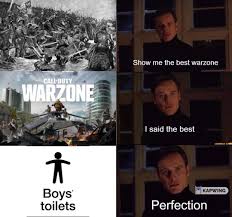Submitted 29 days ago by nerdedkyle. Boys Toilets Show Me The Best Warzone Meme Ahseeit