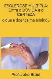 A esclerose múltipla é uma doença crônica do sistema nervoso central. Esclerose Multipla Entre A Duvida E A Certeza O Que A Doenca Me Ensinou Brasil Prof Jairo Amazon De Bucher