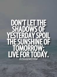 Live For Today Feel Good Quotes Quotes To Live By Quotes