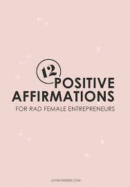 These are proclamations and announcements 30 positive daily affirmations for success, happiness and improvement. Positive Affirmations For Rad Female Entrepreneurs