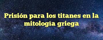 Cuando cronos y sus hermanos se encargaron de castrar a urano, éste los maldijo llamándolos titanes, 'los que abusan', por exceder sus límites y osar cometer tal acto. Prision Para Los Titanes En La Mitologia Griega Respuestas Codycross
