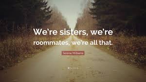 List 37 wise famous quotes about roommate: Serena Williams Quote We Re Sisters We Re Roommates We Re All That