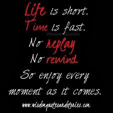 Life Is Short Time Is Fast No Replay No Rewind So Enjoy Every Moment As It Comes Picture Quote Life Is Too Short Quotes Inspirational Quotes Wisdom Quotes