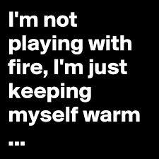 Recently, i've been playing chess with myself. I M Not Playing With Fire I M Just Keeping Myself Warm Post By Chrisrota On Boldomatic