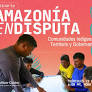 Amazonía en Disputa: Comunidades Indígenas, Territorio y Gobernanza