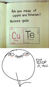 Are You Made Of Copper And Tellurium Fun Quotes Funny Funny Texts Really Funny Memes