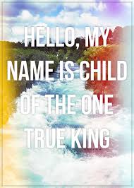 Hello My Name Is Child Of The One True King Song Pin By Raeann Buller On Quotes Christian Lyrics Christian Song Lyrics Christian Music Lyrics