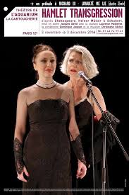 Hamlet Transgression » d'après W. Shakespeare, H. Muller, F. Schubert  (création 2016 Théâtre de l'Aquarium)