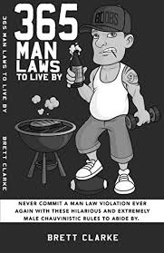 Remaining quiet when faced with a violent situation against yourself, your daughters or other women is the best way to guarantee that male chauvinism will be live and well for many more generations. 365 Man Laws To Live By Never Commit A Man Law Violation Ever Again With These Hilarious And Extremely Male Chauvinistic Rules To Abide By Kindle Edition By Clarke Brett Literature