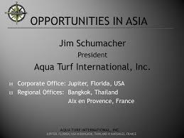 Check spelling or type a new query. Opportunities In Asia Jim Schumacher President Aqua Turf International Inc Corporate Office Jupiter Florida Usa Regional Offices Bangkok Thailand Ppt Download