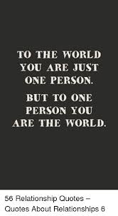 Share your quote explanation or your life experience by commenting below. To The World You Are Just One Person But To One Person You Are The World 56 Relationship Quotes Quotes About Relationships 6 Relationships Meme On Me Me