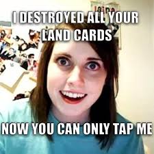 Magic The Gathering Overly Attached Girlfriend Me As A Girlfriend Memes