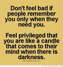 Don T Feel Bad If People Remember You Only When They Need You Feel Privileged That You Are Bad Friendship Quotes Bad Friend Quotes Inspirational Friend Quotes
