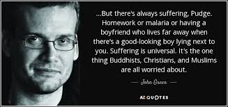 John Green Quote But There S Always Suffering Pudge Homework Or Malaria Or Having