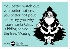 You better watch out you better not cry better not pout i'm telling you why santa claus is coming to town he's making a list and checking it twice 9. You Better Watch Out You Better Not Cry You Better Not Pout I M Telling You Why Cause Santa Claus Is Hiding Behind The Tree Waiting Christmas Season Ecard
