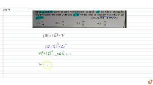 If A And B Are Unit Vectors And Theta Is The Angle Between Them Then A B Will Be A Unit Ve Youtube