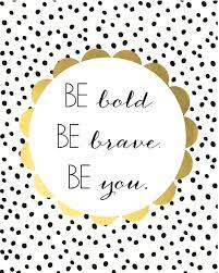 Be Bold Be Brave Be You Free Printable Words Cute Quotes Inspirational Quotes