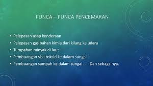 Definisi pencemaran alam sekitar ialah keadaan sekeliling yang mengalami perubahan sifat fizikal daripada sesuatu yang indah menjadi sesuatu yang kotor, berdebu, berlumpur dan tidak terurus. Pencemaran Alam Sekitar Ppt Download