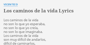 Los caminos de la vida no son lo que yo esperaba no son lo que yo creía no son lo que imaginaba. Los Caminos De La Vida Lyrics By Vicentico Los Caminos De La